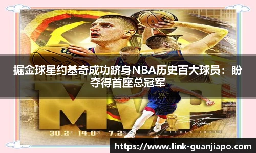 掘金球星约基奇成功跻身NBA历史百大球员：盼夺得首座总冠军