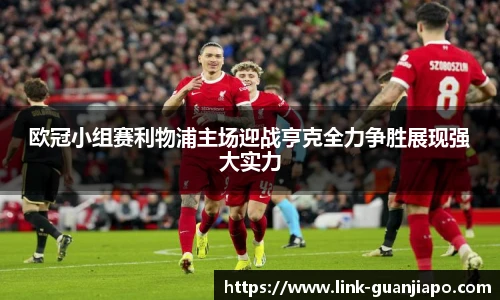 欧冠小组赛利物浦主场迎战亨克全力争胜展现强大实力
