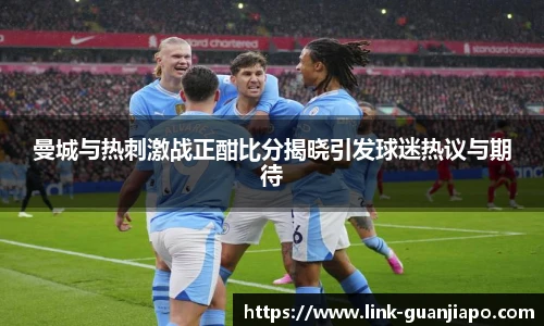 曼城与热刺激战正酣比分揭晓引发球迷热议与期待