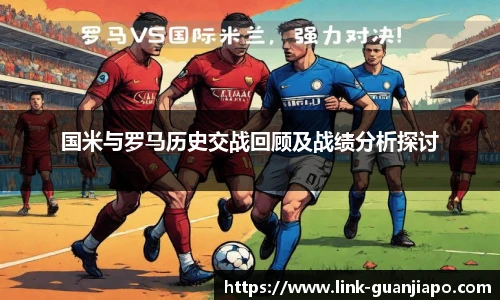 国米与罗马历史交战回顾及战绩分析探讨