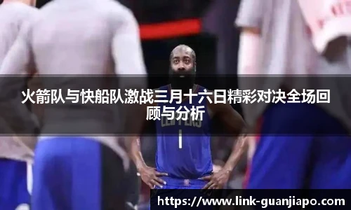 火箭队与快船队激战三月十六日精彩对决全场回顾与分析